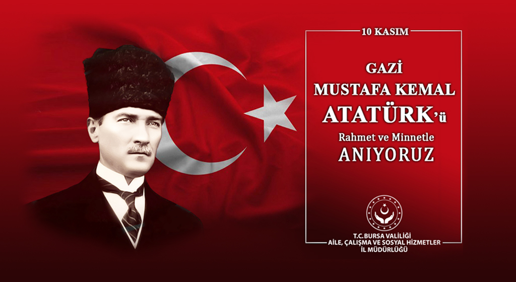 Gazi Mustafa Kemal Atatürk'ü Rahmet ve Minnetle Anıyoruz
