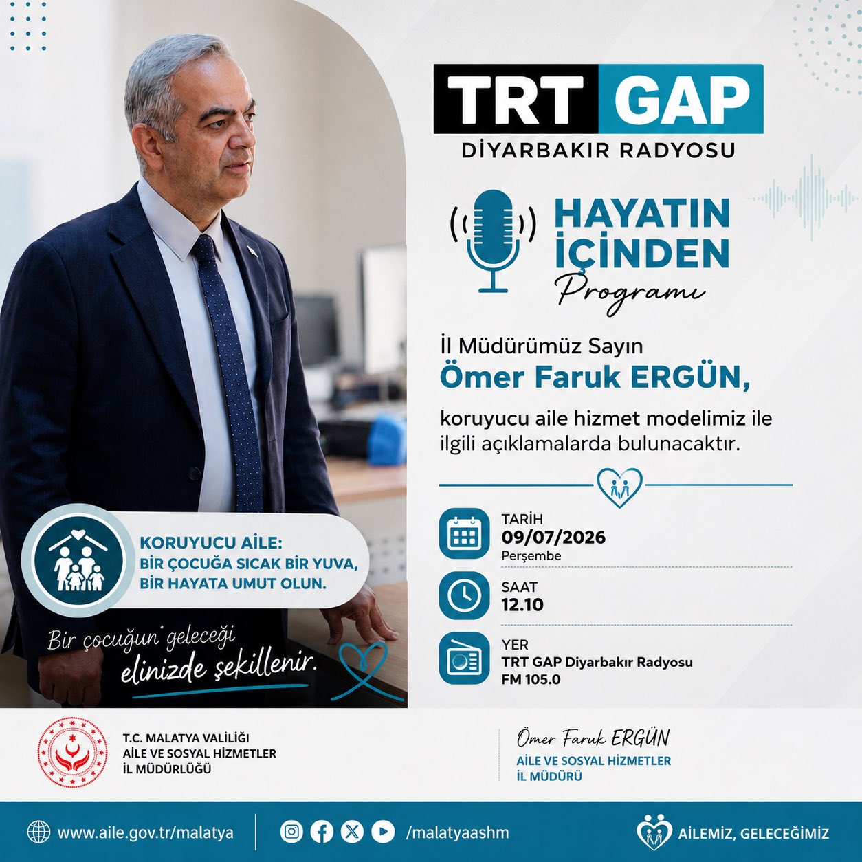İl Müdürümüz Sayın Ömer Faruk ERGÜN, yarın, 09/07/2026 tarihinde, saat 12.10' da TRT Gap Diyarbakır Radyosu "HAYATIN İÇİNDEN" programında koruyucu aile hizmet modelimiz ile ilgili açıklamalarda bulunacaktır.