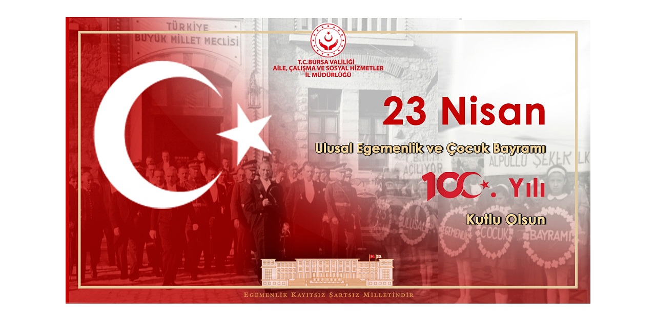 23 Nisan Ulusal Egemenlik ve Çocuk Bayramının 100. Yılı Kutlu Olsun