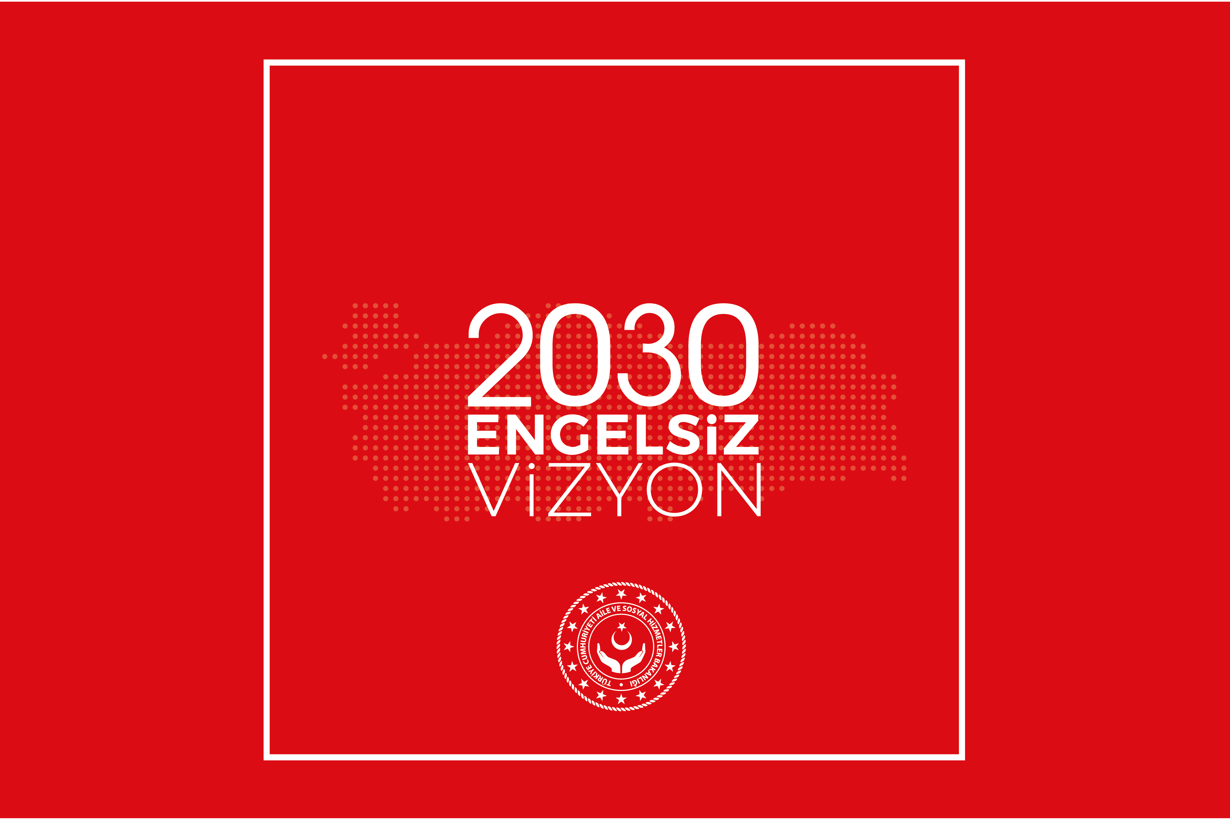 "2030 Engelsiz Vizyon Belgesi" Engellilere Yönelik Politika ve Hizmetlere Yön Verecek